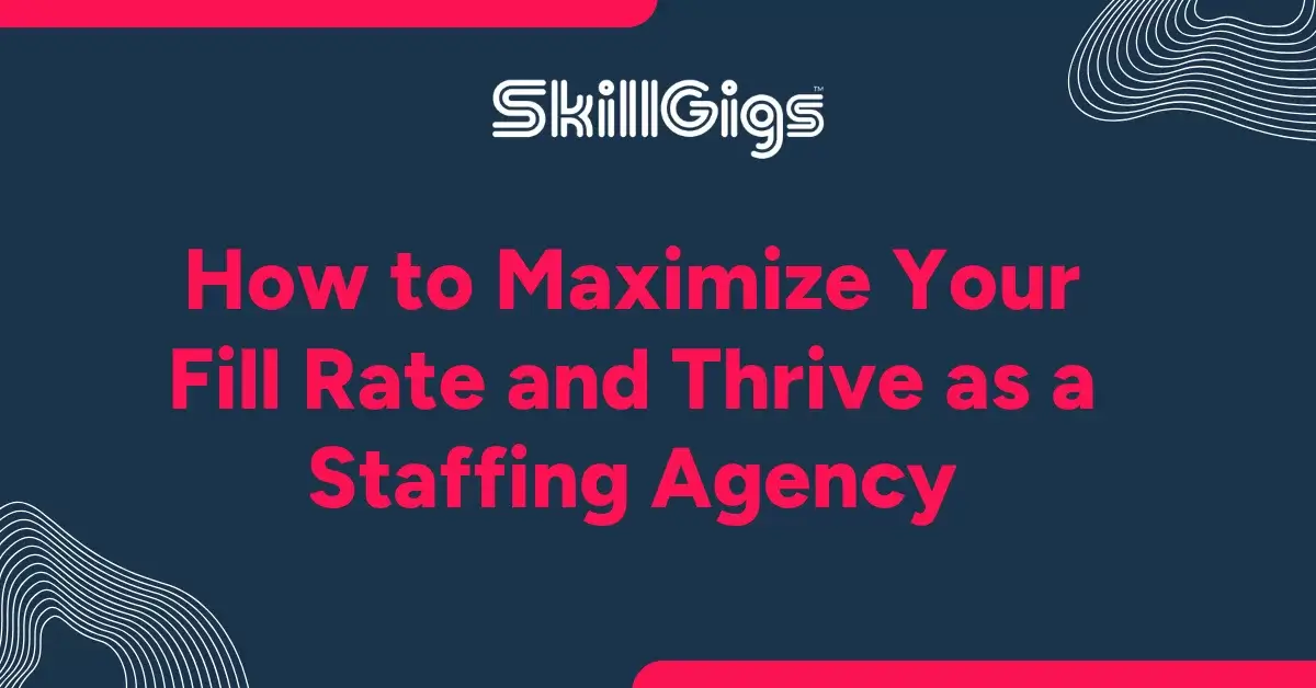 How to Maximize Fill Rate for your Staffing Agency