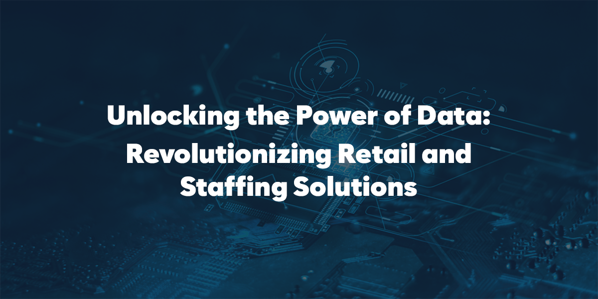 How Data is Revolutionizing Retail and Staffing Solutions