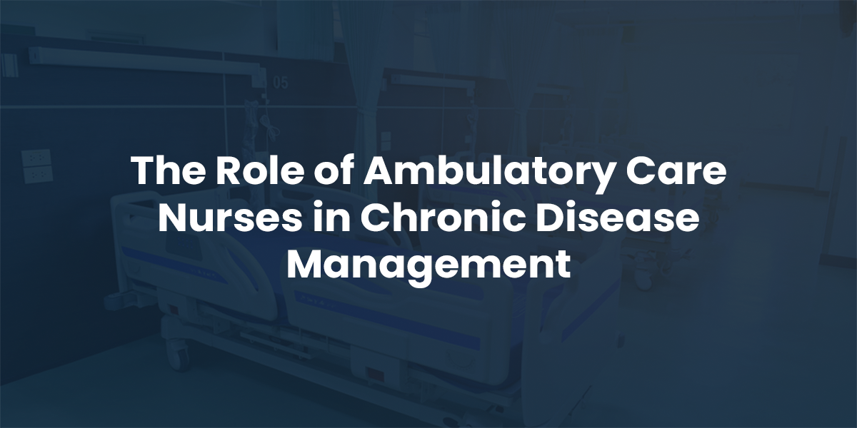 The Role of Ambulatory Care Nurses in Chronic Disease Management