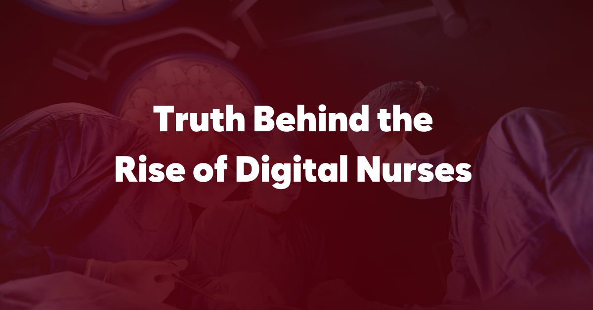 Truth Behind the Rise of Digital Nurses