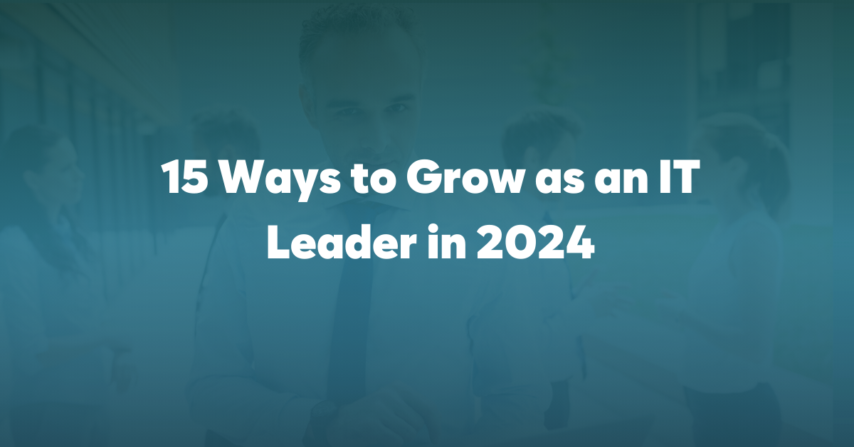 15 Ways to Grow as an IT Leader