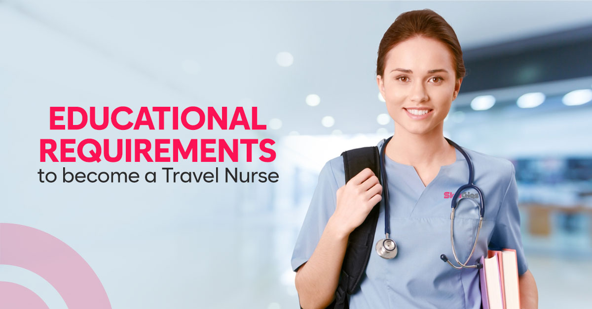 Educational Requirements to become a travel nurse (RN)