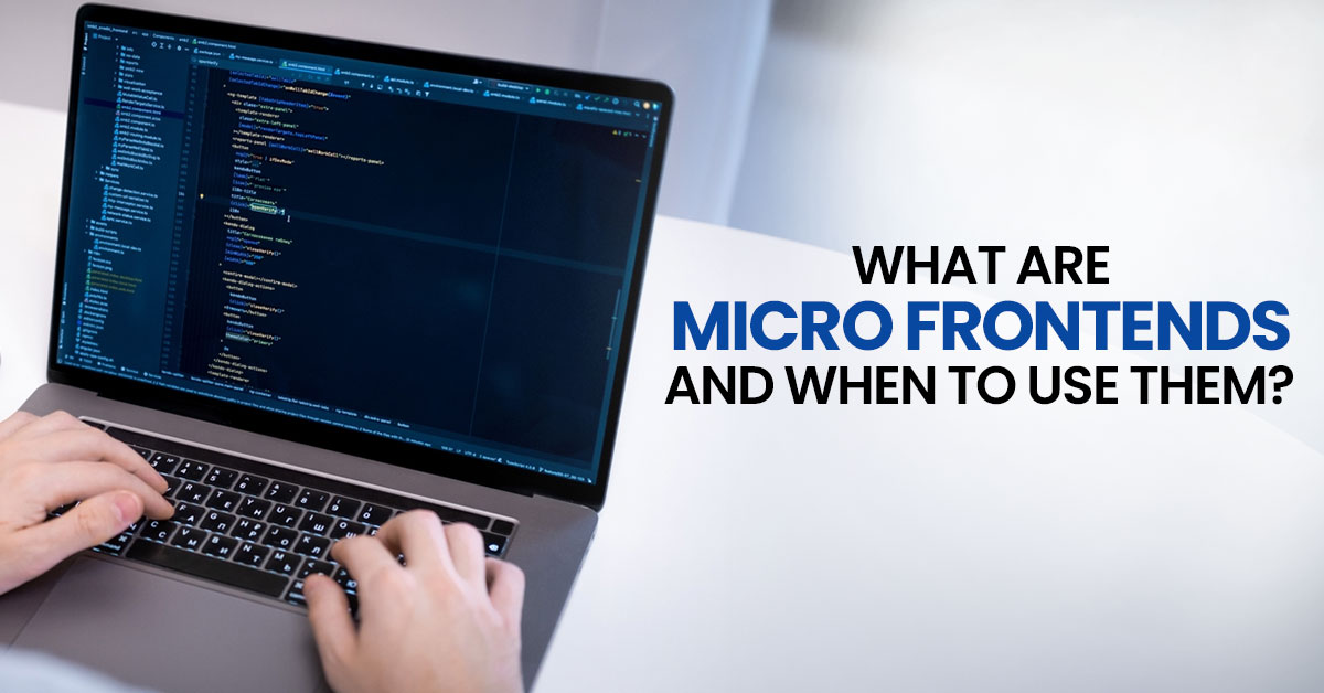 Explanation of micro frontends and when to use them?
