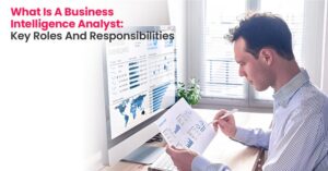 What Is A Business Intelligence Analyst: Roles And Responsibilities