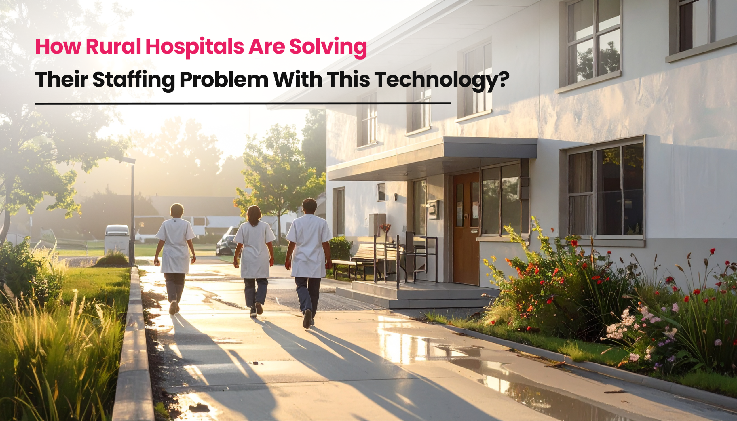 Title image for the blog on Rural Hospitals Are Winning the Staffing War With This Technology