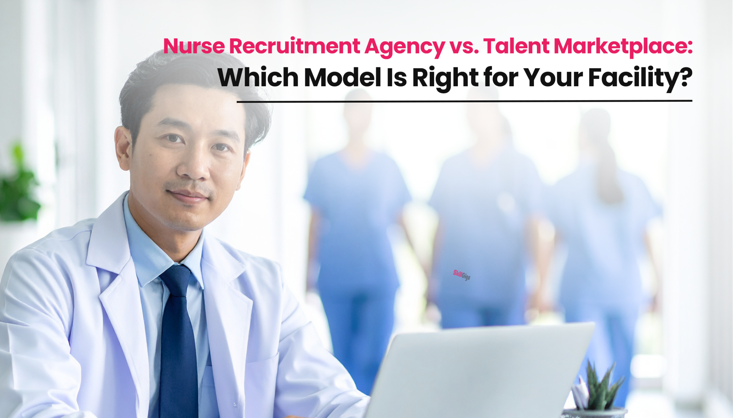 Title image for the blog on Nurse Recruitment Agency vs Talent Marketplace