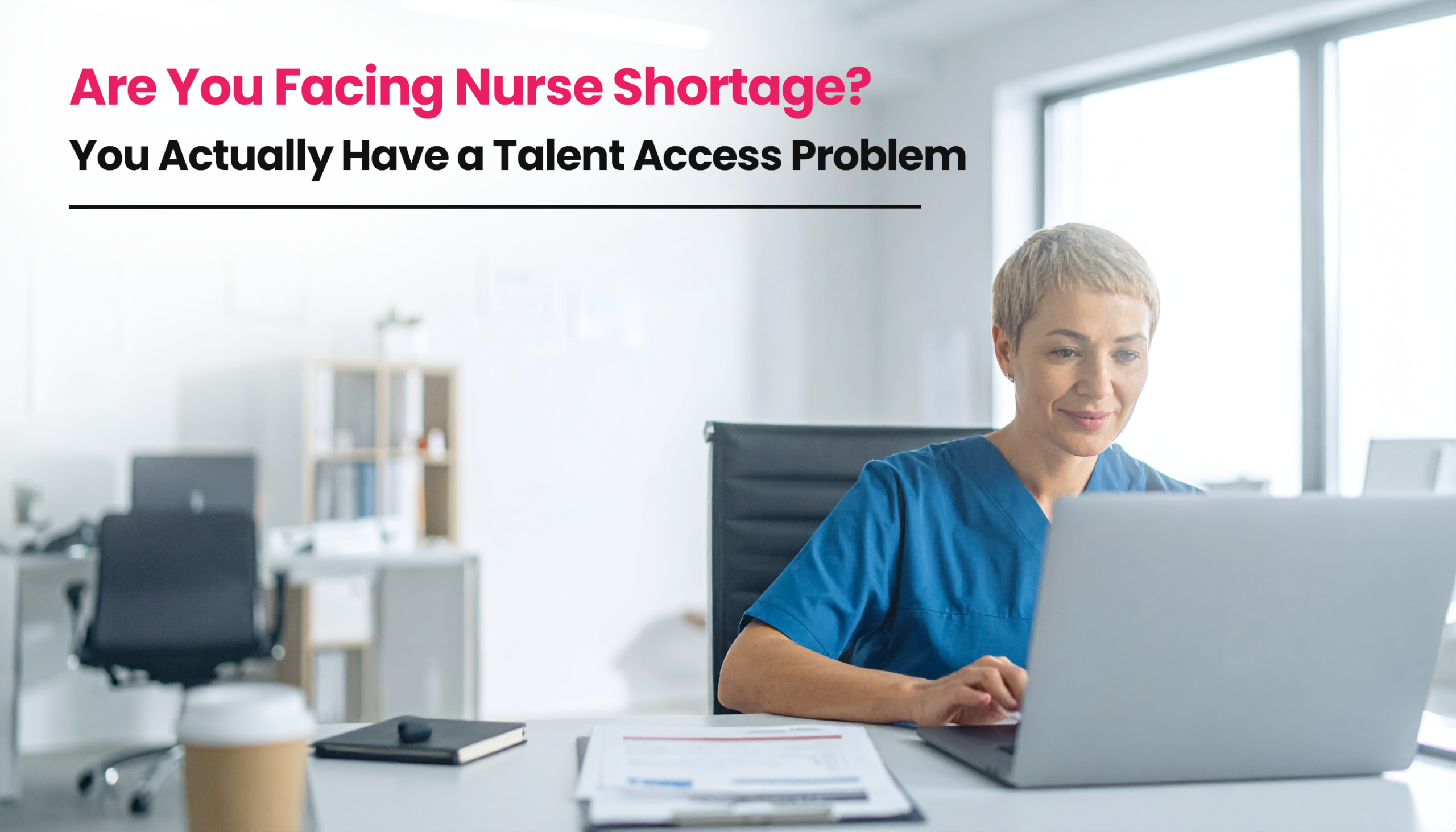 Title image for the blog on You Don’t Have a Nurse Shortage, It Is a Talent Access Problem